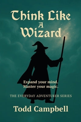 Think Like a Wizard by Campbell, Todd