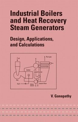Industrial Boilers and Heat Recovery Steam Generators: Design, Applications, and Calculations by Ganapathy, V.