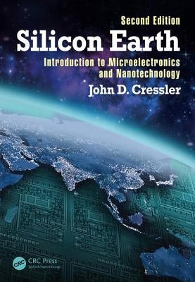 Silicon Earth: Introduction to Microelectronics and Nanotechnology, Second Edition by Cressler, John D.