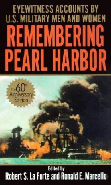 Remembering Pearl Harbor: Remembering Pearl Harbor: Eyewitness Accounts by U.S. Military Men and Women by La Forte, Robert S.