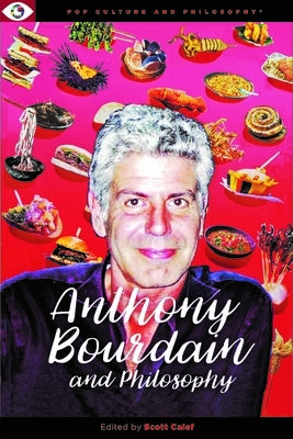 Anthony Bourdain and Philosophy by Calef, Scott