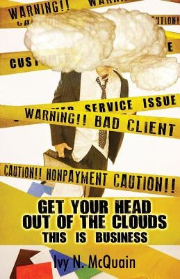 Get Your Head Out of the Clouds, This Is Business: Before You Start a Business, You Need to Understand It by McQuain, Ivy N.