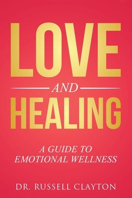 Love and Healing: A Guide to Emotional Wellness by Clayton, Russell
