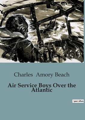 Air Service Boys Over the Atlantic: Aviation Adventures in World War I by Amory Beach, Charles