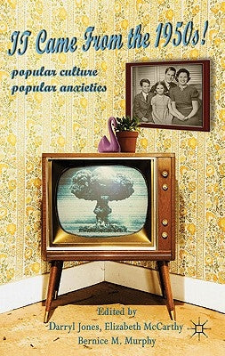 It Came from the 1950s!: Popular Culture, Popular Anxieties by Jones, Darryl