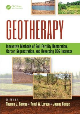 Geotherapy: Innovative Methods of Soil Fertility Restoration, Carbon Sequestration, and Reversing Co2 Increase by Goreau, Thomas J.