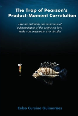 The trap of Pearson's product-moment correlation: How the instability and mathematical indetermination of this coefficient have made work inaccurate o by Guimarães, Celso Cursino