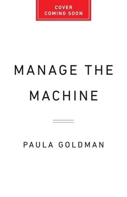 Manage the Machine: How to Harness Human-AI Collaboration at Work by Goldman, Paula