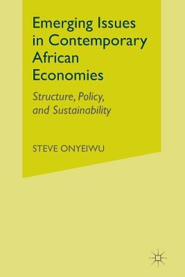 Emerging Issues in Contemporary African Economies: Structure, Policy, and Sustainability by Onyeiwu, S.