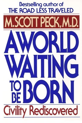 A World Waiting to Be Born: Civility Rediscovered by Peck, M. Scott