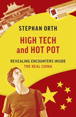 High Tech and Hot Pot: Revealing Encounters Inside the Real China by Orth, Stephan