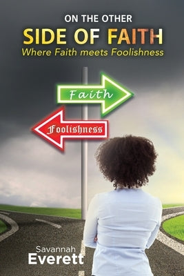 On the other side of Faith: Where Faith meets Foolishness by Everett, Savannah