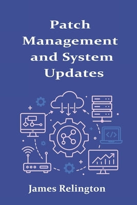 Patch Management and System Updates: Strategies for Stability and Security by Relington, James