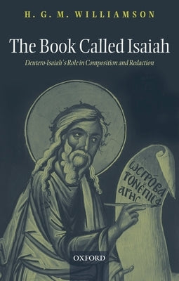 The Book Called Isaiah: Deutero-Isaiah's Role in Composition and Redaction by Williamson, H. G. M.