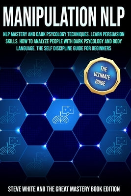 Manipulation Nlp: Nlp Mastery and Dark Psycology Techniques. Learn Persuasion Skills. How to Analyze People with Dark Psycology and Body by And the Great Mastery Book Edition, Stev