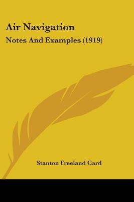 Air Navigation: Notes And Examples (1919) by Card, Stanton Freeland