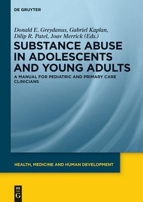 Substance Abuse in Adolescents and Young Adults: A Manual for Pediatric and Primary Care Clinicians by Greydanus, Donald E.