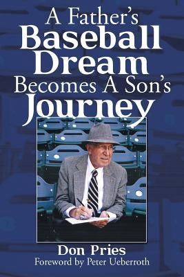 A Father's Baseball Dream Becomes A Son's Journey by Pries, Don