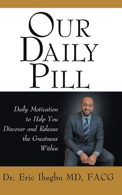 Our Daily Pill: Daily Motivation to Help You Discover and Release the Greatness Within by Ibegbu Facg, Eric