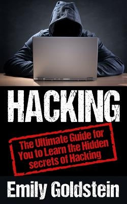 Hacking: The Ultimate Guide for You to Learn the Hidden secrets of Hacking by Goldstein, Emily
