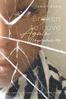 Broken to Love Again: Unapologetically Me by Beam, Tammy