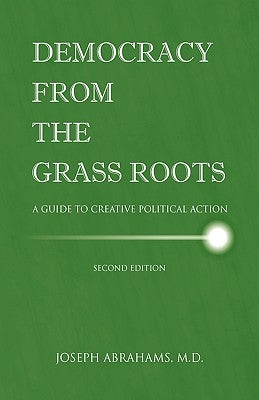 Democracy from the Grassroots: A Guide to Creative Political Action by Abrahams, M. D. Joseph I.