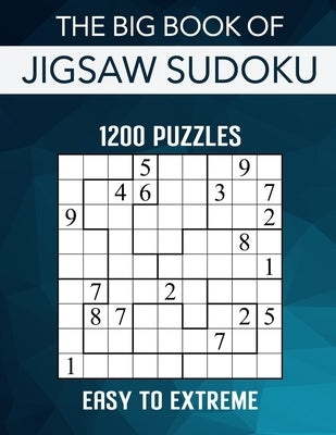 The Big Book of Jigsaw Sudoku - 1200 Puzzles - Easy to Extreme: Irregular Sudoku Puzzle Book for Adults with Solutions by Brainwhale