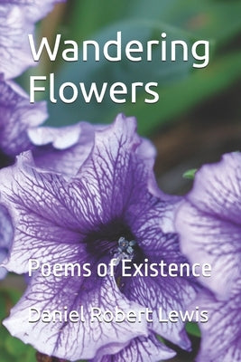 Wandering Flowers: Poems of Existence by Lewis, Daniel Robert