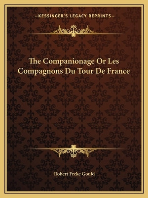 The Companionage or Les Compagnons Du Tour de France by Gould, Robert Freke