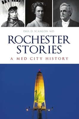 Rochester Stories: A Med City History by Scanlon MD, Paul D.