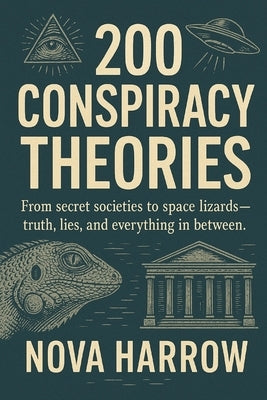 200 Conspiracy Theories: From secret societies to space lizards-truth, lies, and everything in between. by Harrow, Nova