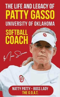 The Life and Legacy of Patty Gasso: University of Oklahoma Softball Coach by Sooner, Ima