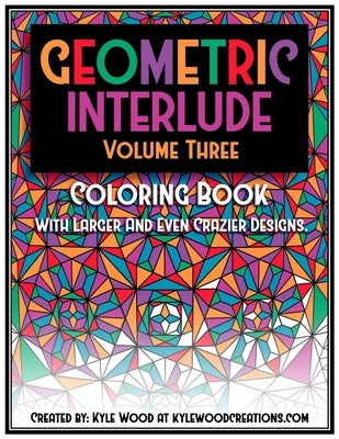 Geometric Interlude Volume Three Coloring Book: With larger and even crazier designs. by Wood, Kyle Mark