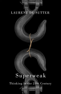 Superweak: Thinking in the 21st Century by de Sutter, Laurent