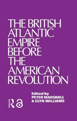 The British Atlantic Empire Before the American Revolution by Williams, Glyndwr