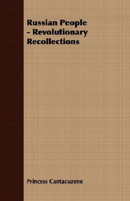 Russian People - Revolutionary Recollections by Cantacuzene, Princess