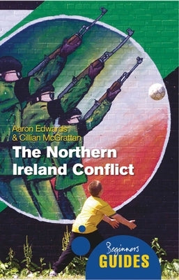 The Northern Ireland Conflict: A Beginner's Guide by Edwards, Aaron