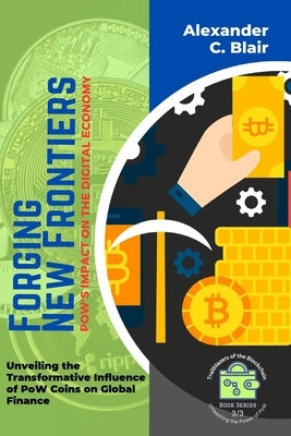 Forging New Frontiers: Unveiling the Transformative Influence of PoW Coins on Global Finance by Alexander C Blair