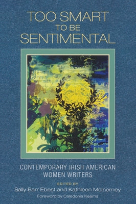 Too Smart to Be Sentimental: Contemporary Irish American Women Writers by Ebest, Sally Barr