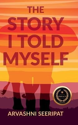 The Story I Told Myself by Seeripat, Arvashni