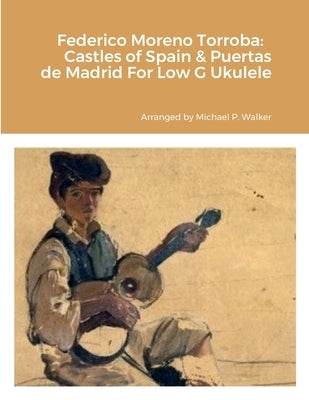 Federico Moreno Torroba: Castles of Spain & Puertas de Madrid For Low G Ukulele by Walker, Michael