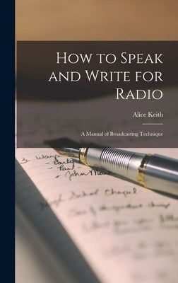 How to Speak and Write for Radio; a Manual of Broadcasting Technique by Keith, Alice