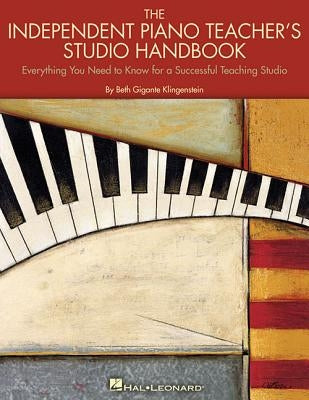 The Independent Piano Teacher's Studio Handbook: Everything You Need to Know for a Successful Teaching Studio by Gigante Klingenstein, Beth