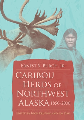 Caribou Herds of Northwest Alaska, 1850-2000 by Burch Jr, Ernest S.