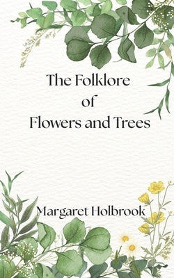 The Folklore of Flowers and Trees by Holbrook, Margaret