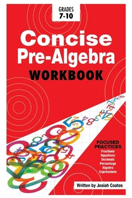 Concise Pre Algebra: Learn Pre Algebra in 30 Hours of Study with Detailed & Concise Explanations, Detailed Example Problems, Over 50 Practi by Coates, Josiah