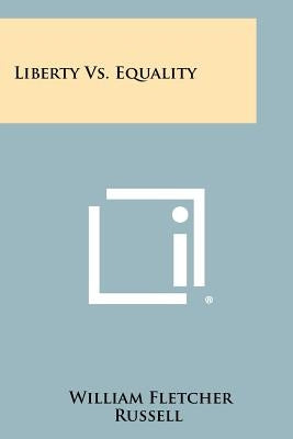 Liberty Vs. Equality by Russell, William Fletcher