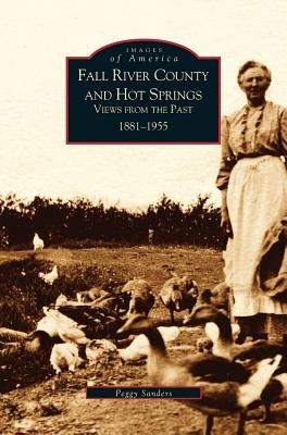 Fall River County and Hot Springs: 1881-1955 by Sanders, Peggy