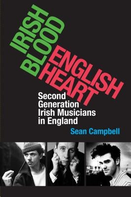 Irish Blood, English Heart: Second Generation Irish Musicians in England by Campbell, Sean