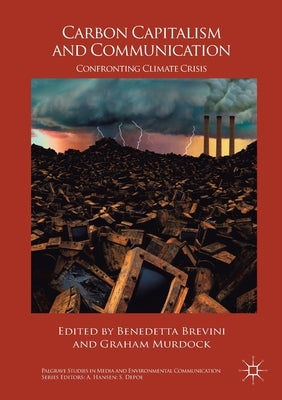 Carbon Capitalism and Communication: Confronting Climate Crisis by Brevini, Benedetta